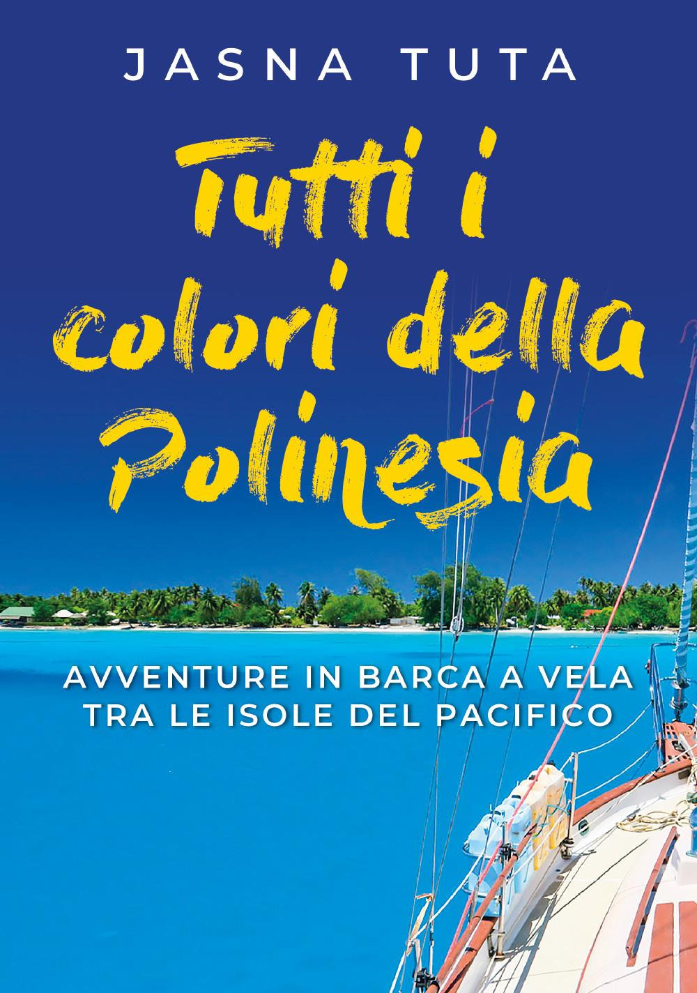 Tutti i colori della Polinesia. Avevntura in barca a vela …
