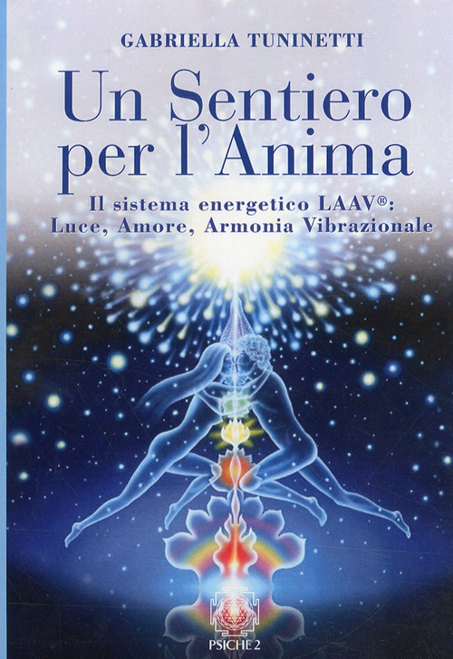 Un sentiero per l'anima. Il sistema energetico LAAV. Luce, amore, …