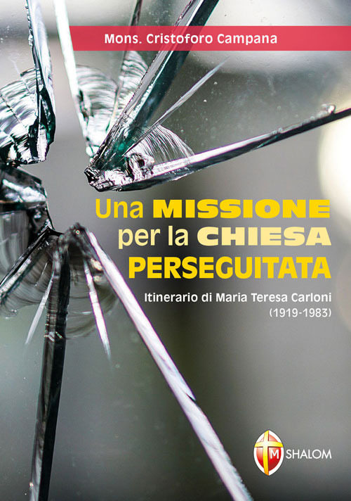 Una missione per la Chiesa perseguitata. Itinerario di Maria Teresa …