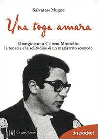 Una toga amara. Giangiacomo Ciaccio Montalto la tenacia e la …