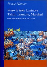 Verso le isole luminose. Tahiti, Tuamotu, Marchesi. Con uno scritto …
