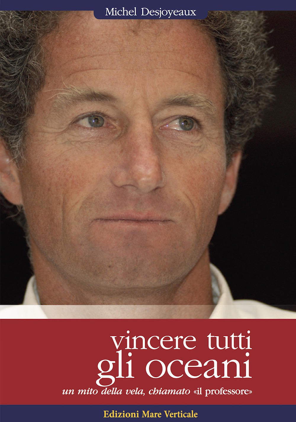 Vincere tutti gli oceani. Un mito della vela, chiamato «il …