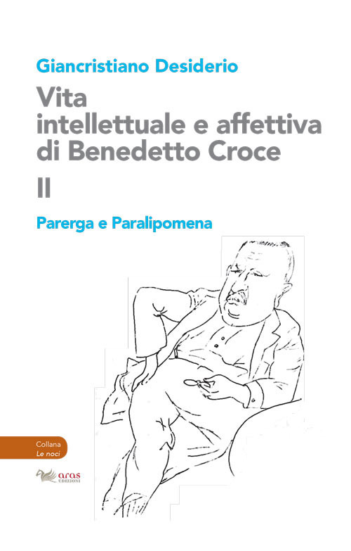 Vita intellettuale e affettiva di Benedetto Croce. Vol. 2: Parerga …