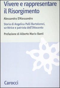 Vivere e rappresentare il Risorgimento. Storia di Angelica Palli Bartolomei, …