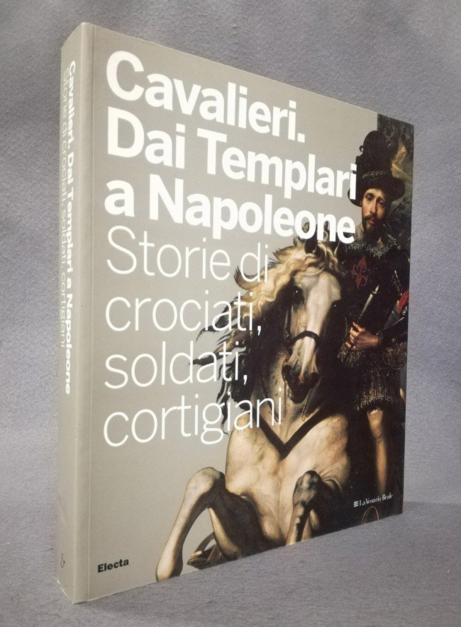 Cavalieri. Dai templari a Napoleone. Storie di crociati, soldati, cortigiani