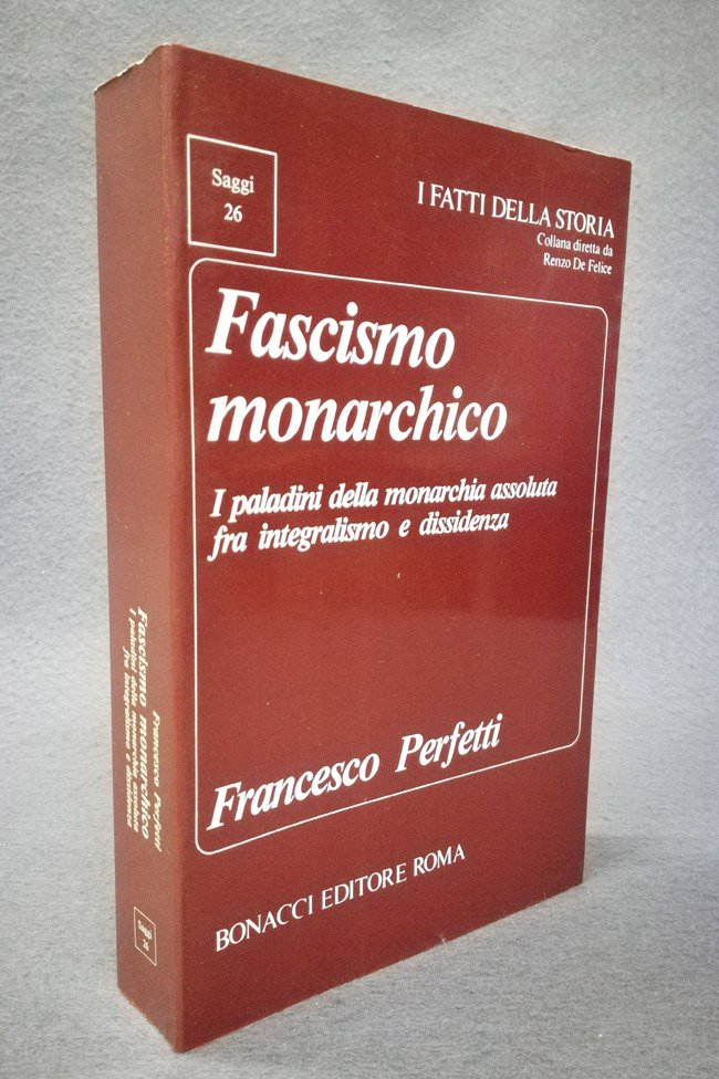 Fascismo monarchico. I paladini della monarchia assoluta fra integralismo e …