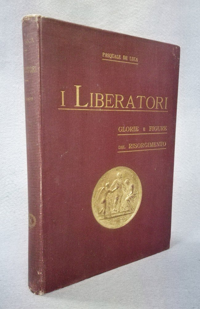 I liberatori. Glorie e figure del Risorgimento (1821-1870). Nuova edizione …