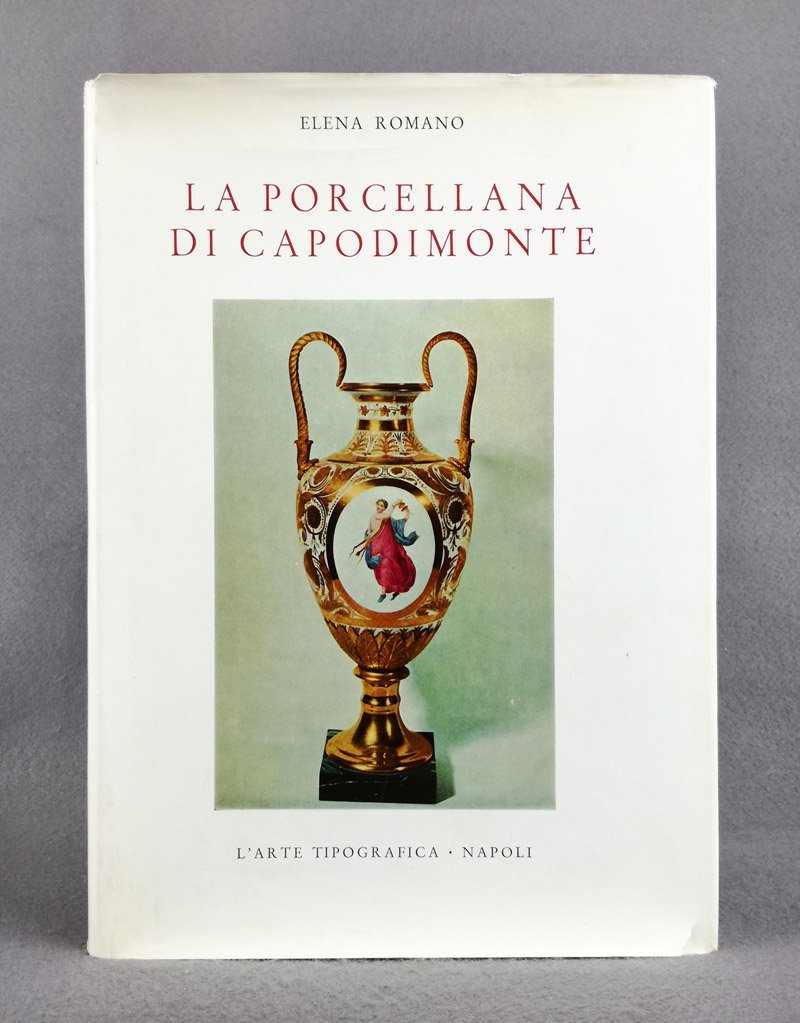 La porcellana di Capodimonte. Storia della manifattura borbonica. Prefazione di …