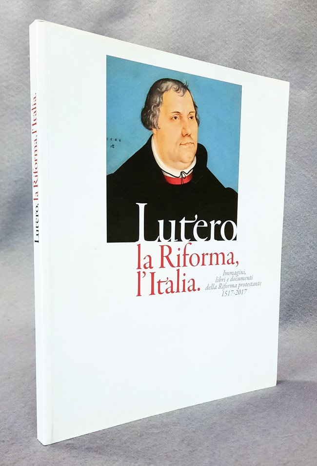 Lutero. La Riforma, l'Italia. Immagini, libri e documenti della Riforma …