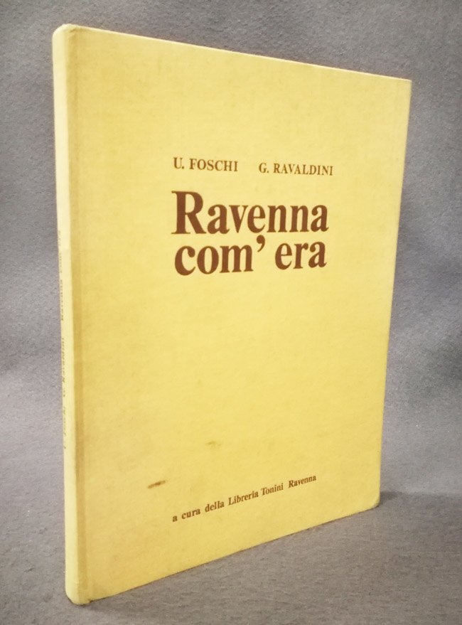 Ravenna com'era. Trecento immagini caratteristiche della vecchia citta' e dintorni