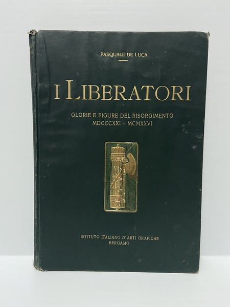 I liberatori. Glorie e figure del Risorgimento (1821 - 1926) …