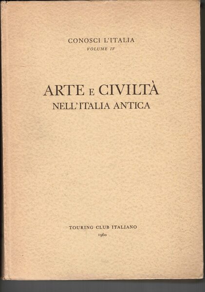 Arte e Civiltà nell'Italia Antica (Conosci l'Italia, vol. IV).