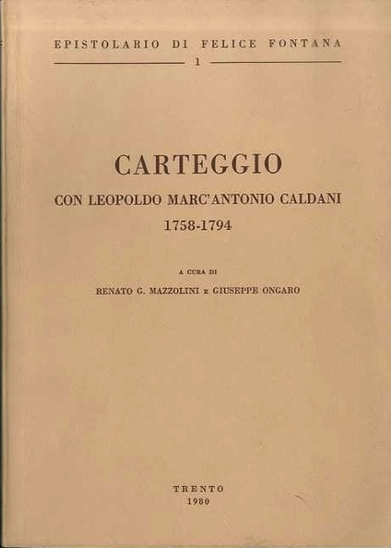 Epistolario di Felice Fontana: 1. Carteggio con Leopoldo Marc'Antonio Caldani: …