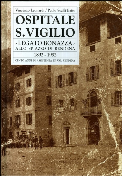 Ospitale S. Vigilio: legato Bonazza: allo Spiazzo di Rendena 1892-1992: …