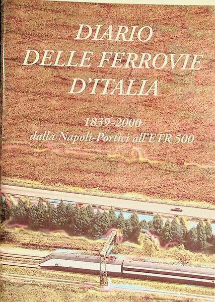 Diario delle ferrovie d'Italia: 1839-2000, dalla Napoli-Portici all'ETR 500.