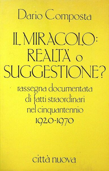 Il miracolo: realtÃ o suggestione?: rassegna documentata di fatti straordinari …