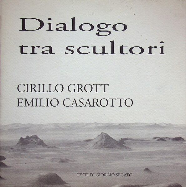 Dialogo tra scultori: Cirillo Grott & Emilio Casarotto.
