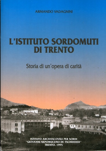 L'Istituto Sordomuti di Trento: storia di un'opera di caritÃ .