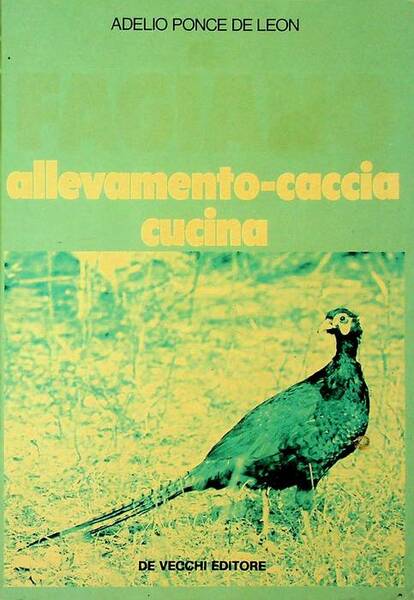 Il fagiano: allevamento, caccia, cucina.