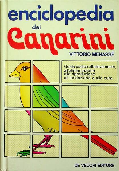 Enciclopedia dei canarini: guida pratica all'allevamento, all'alimentazione, alla riproduzione, all'ibridazione …