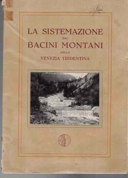 La sistemazione dei bacini montani nella Venezia Tridentina.