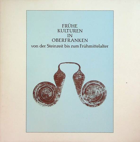 FrÃ¼he Kulturen in Oberfranken von der Steinzeit bis zum FrÃ¼hmittelalter.