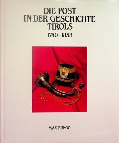 Die Post in der Geschichte Tirols: 1740-1858 = La posta …