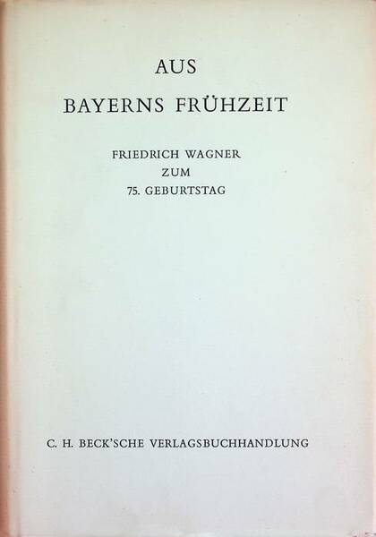 Aus Bayerns FrÃ¼hzeit: Friedrich Wagner zum 75. Geburtstag.