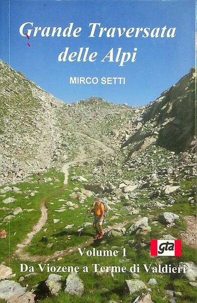 GTA: la Grande Traversata delle Alpi: volume I: Da Viozene …