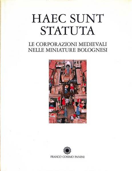 Haec sunt statuta: le corporazioni medievali nelle miniature bolognesi: 27 …
