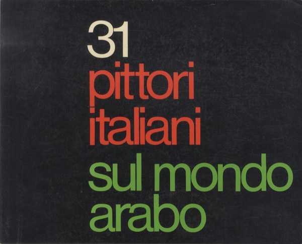 31 pittori italiani sul mondo arabo = The Arab world …