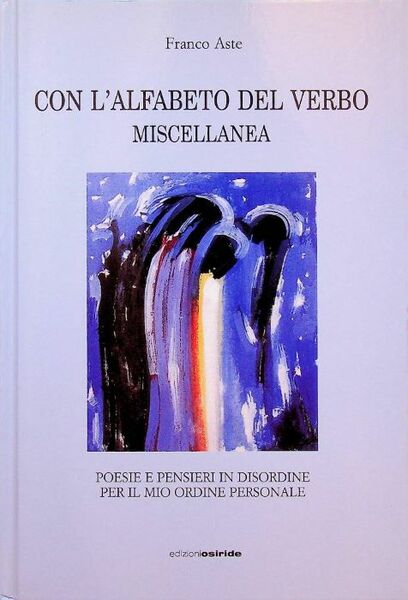 Con l'alfabeto del Verbo: miscellanea: poesie e pensieri in disordine …
