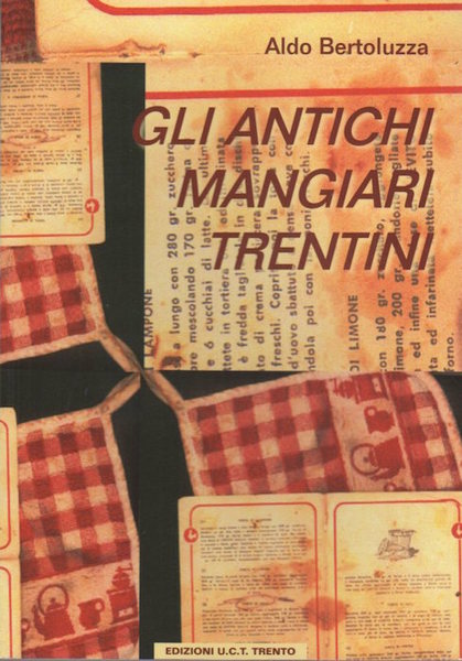 Gli antichi mangiari trentini: di tutti i giorni di tutte …