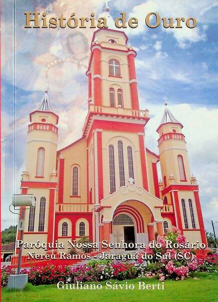 HistÃ³ria de ouro: parÃ³quia Nossa Senhora do rosÃ¡rio Nereu Ramos, …