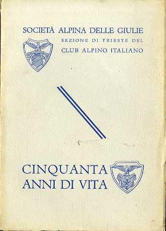 Cinquant'anni di vita della societÃ alpina delle Giulie, sezione di …