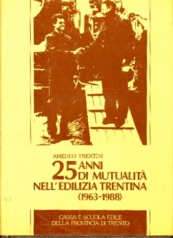 Venticinque anni di mutualitÃ nell'edilizia trentina: (1963-1988).