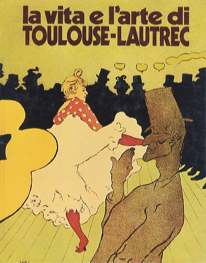 La vita e l'arte di Toulouse-Lautrec.