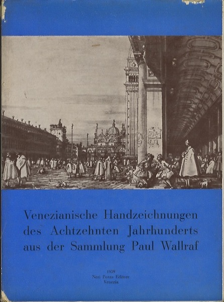 Venezianische Handzeichnungen des Achtzehnten Jahrhunderts aus der Sammmlung Paul Wallraf.