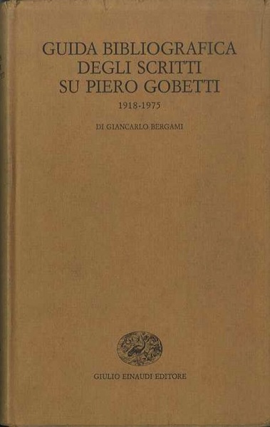 Guida bibliografica degli scritti su Piero Gobetti: 1918-1975.