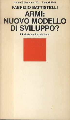 Armi: nuovo modello di sviluppo?: l'industria militare in Italia.