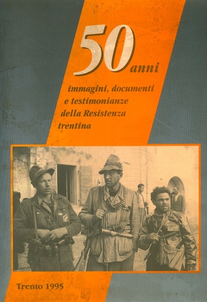 50 anni: immagini, documenti e testimonianze della Resistenza trentina.