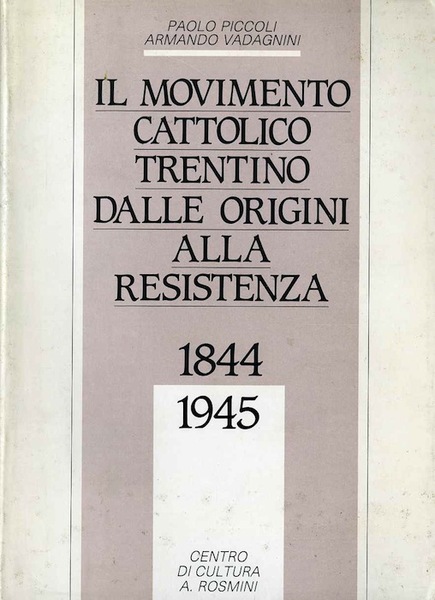 Il movimento cattolico trentino dalle origini alla Resistenza, 1844-1945.