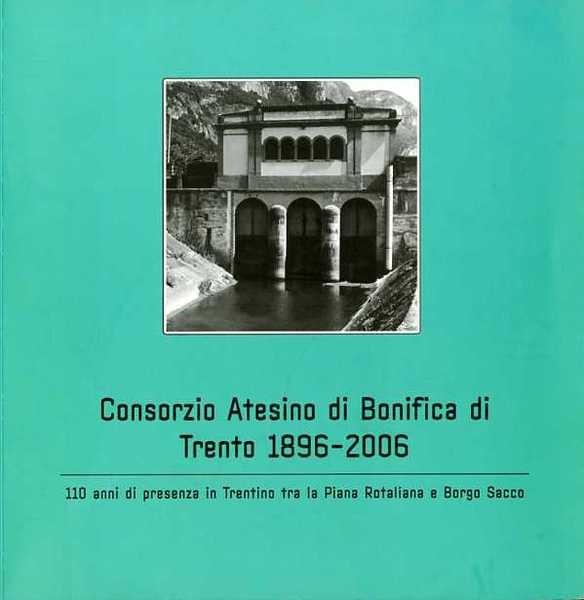 Consorzio atesino di bonifica di Trento 1896-2006: 110 anni di …