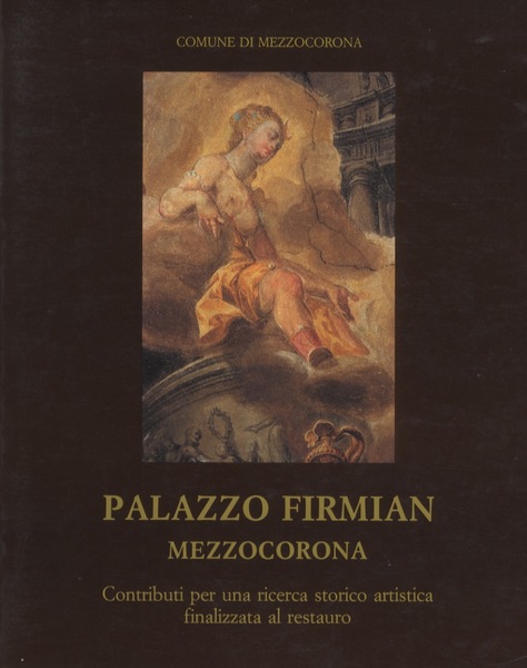 Palazzo Firmian - Mezzocorona: contributi per una ricerca storico-artistica finalizzata …