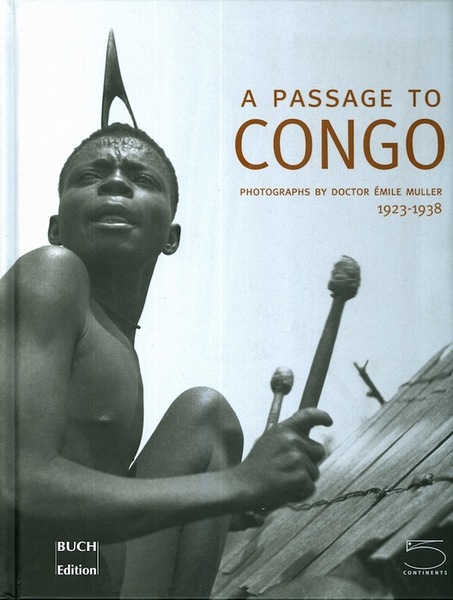 A passage to Congo: photographs by doctor Emile Muller, 1923-1938.