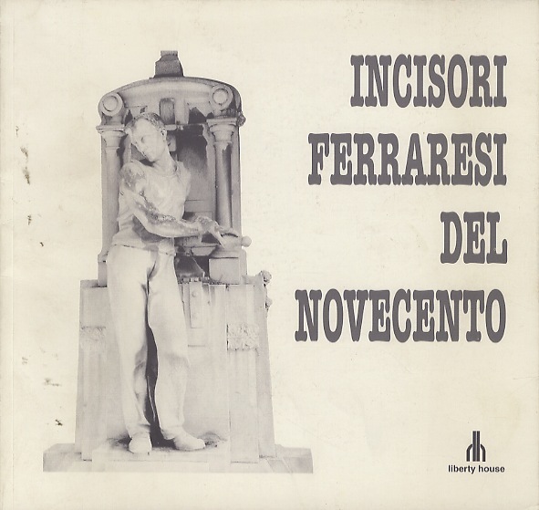 Incisori ferraresi del Novecento.