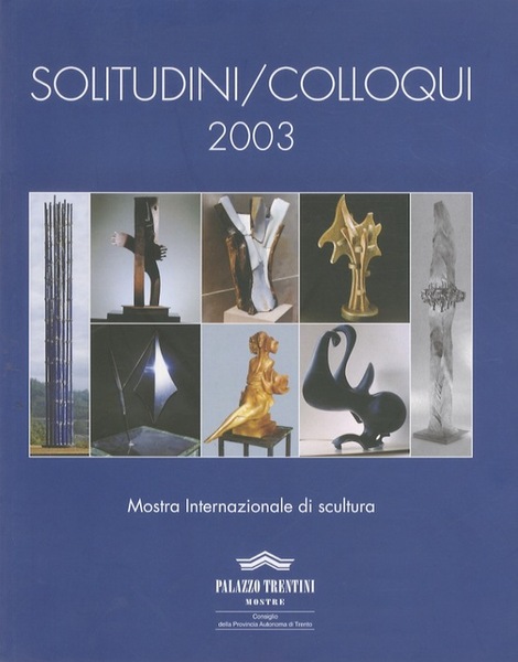 Solitudini/colloqui: mostra internazionale di scultura: Livio Benedetti, Alberto Biasi, Brunivo …