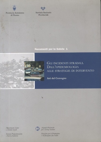 Gli incidenti stradali: dall'epidemiologia alle strategie d'intervento: atti del Convegno.