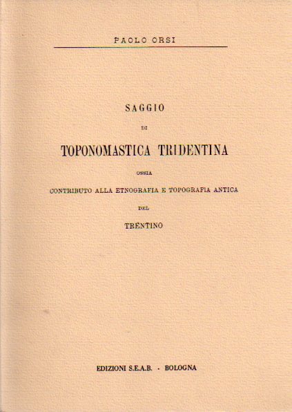 Saggio di toponomastica tridentina ossia contributo alla etnografia e topografia …