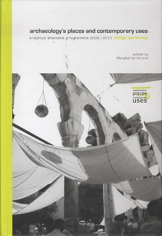 Archaeology's places and contemporary uses: erasmus intensive programme 2009-2010 design …